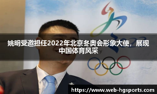 姚明受邀担任2022年北京冬奥会形象大使，展现中国体育风采