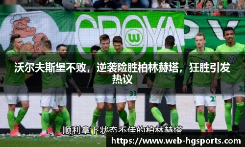 沃尔夫斯堡不败，逆袭险胜柏林赫塔，狂胜引发热议
