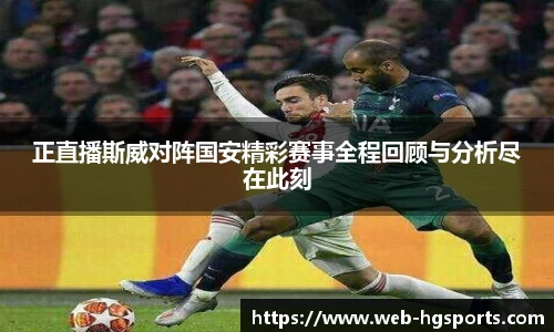 正直播斯威对阵国安精彩赛事全程回顾与分析尽在此刻