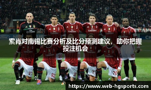 索肖对南锡比赛分析及比分预测建议，助你把握投注机会