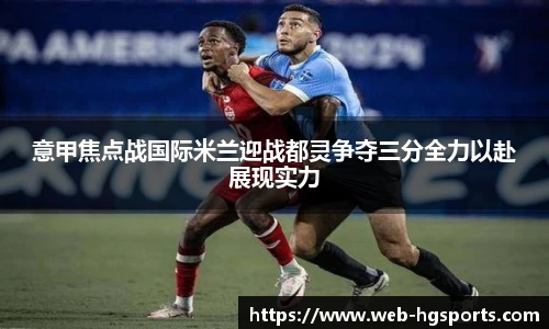 意甲焦点战国际米兰迎战都灵争夺三分全力以赴展现实力