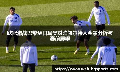 欧冠激战巴黎圣日耳曼对阵凯尔特人全景分析与赛前展望